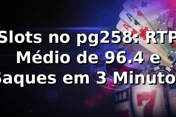 Slots no pg258: RTP Médio de 96.4% e Saques em 3 Minutos 📊 1 Slots no pg258: RTP Médio de 96.4% e Saques em 3 Minutos 📊